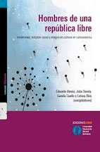 Hombres de una república libre : universidad, inclusión social e integración cultural en Latinoamérica / Eduardo Rinesi ... [et al.] compiladores.