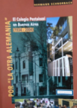 Por la otra Alemania: el Colegio Pestalozzi en Buenos Aires (1934 - 1958) / Hermann Schnorbach. [tr. por Mario Daniel Cohn].